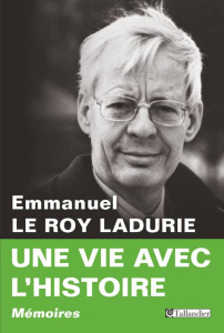 Une vie avec l'histoire - Le Roy Ladurie Emmanuel ; Liechtenhan Francine-Dom