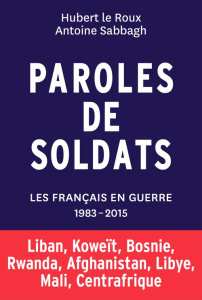 Paroles de soldats. Les Français en guerre 1983-2015 - Le Roux Hubert ; Sabbagh Antoine ; Carpentier Herv