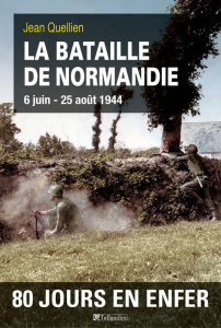 La bataille de Normandie 6 juin - 25 aoît 1944 - Quellien Jean