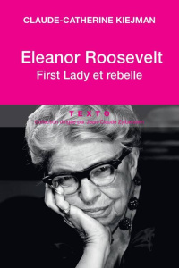 Eleanor Roosevelt. First Lady et rebelle - Kiejman Claude-Catherine