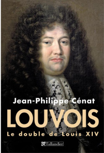 Louvois, le double de Louis XIV - Cénat Jean-Philippe