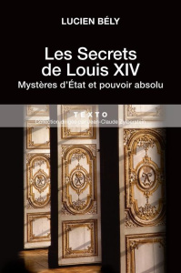 Les secrets de Louis XIV. Mystères d'Etat et pouvoir absolu - Bély Lucien