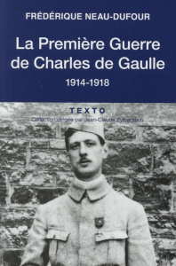 La Première Guerre de Charles de Gaulle. 1914-1918 - Neau-Dufour Frédérique