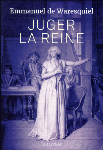 Juger la reine. 14, 15, 16 octobre 1793 - Waresquiel Emmanuel de