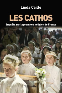 Les cathos. Enquête au coeur de la première religion de France - Caille Linda