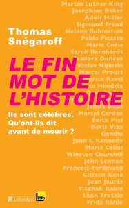 Le fin mot de l'histoire. Ils sont célèbres. Qu'ont-ils dit avant de mourir ? - Snégaroff Thomas