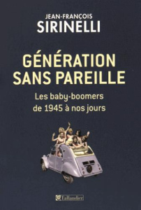 Génération sans pareille. Les baby-boomers de 1945 à nos jours - Sirinelli Jean-François