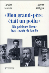 Mon grand-père était un poilu. Dix politiques livrent leurs secrets de famille - Fontaine Caroline ; Valdiguié Laurent