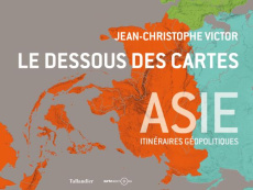 LE DESSOUS DES CARTES ASIE - ITINERAIRES GEOPOLITIQUES - VICTOR J-C.