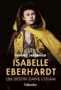 Isabelle Eberhardt. Un destin dans l'islam - Tavernier Tiffany
