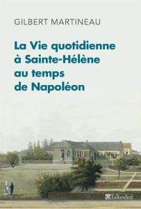 Napoléon à Sainte-Hélène. 1815-1821 - Martineau Gilbert