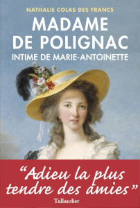 Madame de Polignac. Intime de Marie-Antoinette - Colas des Francs Nathalie ; Debriffe Martial
