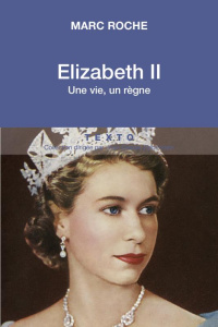 Elizabeth II. Une vie, un règne - Roche Marc