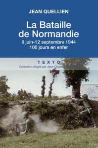 La bataille de Normandie. 6 juin - 12 septembre 1944, 100 jours en enfer - Quellien Jean
