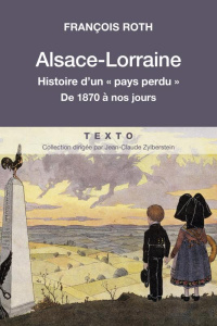 Alsace-Lorraine. Histoire d'un "pays perdu" de 1870 à nos jours - Roth François