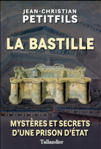 La Bastille. Mystères et secrets d'une prison d'Etat - Petitfils Jean-Christian