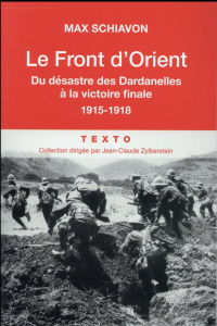 Le front d'Orient. Du désastre des Dardanelles à la victoire finale, 1915-1918 - Schiavon Max