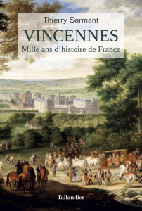 Vincennes. Mille ans d?histoire de France - Sarmant Thierry