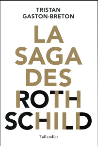 La saga des Rothschild. L'argent, le pouvoir et le luxe - Gaston-Breton Tristan