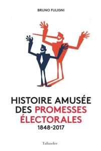 Histoire amusée des promesses électorales. De 1848 à nos jours - Fuligni Bruno