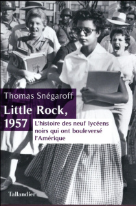 Little rock, 1957. L'histoire des neuf lycéens noirs qui ont bouleversé l'Amérique - Snégaroff Thomas