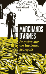 Marchands d'armes. Enquête sur un business français - Mielcarek Romain
