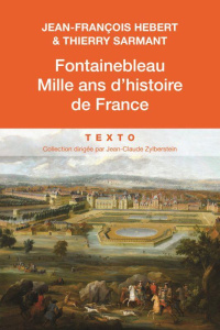 Fontainebleau, mille ans d'histoire de France - Hebert Jean-François ; Sarmant Thierry