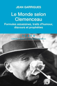 Le monde selon Clémenceau. Formules assassines, traits d'humour, discours et prophéties - Garrigues Jean