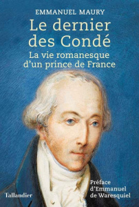Le dernier des Condé. La vie romanesque d'un prince de France - Maury Emmanuel ; Waresquiel Emmanuel de