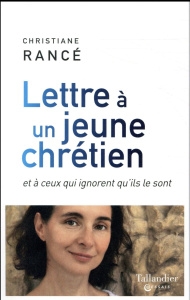 Lettre à un jeune chrétien. Et à ceux qui ignorent qu'ils le sont - Rancé Christiane