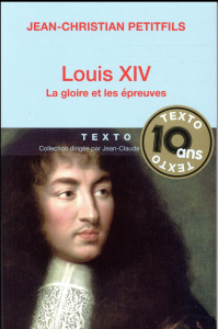 Louis XIV. La gloire et les épreuves - Petitfils Jean-Christian