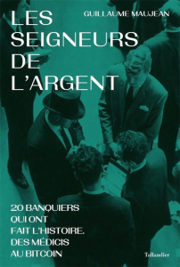 Les seigneurs de l'argent. Des Médicis au Bitcoin - Maujean Guillaume