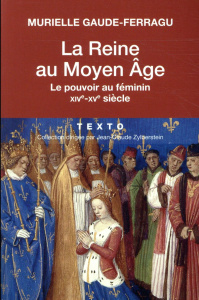 La reine au Moyen-Âge. Le pouvoir au féminin XIVe-XVe siècle - Gaude-Ferragu Murielle