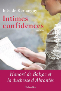 Intimes confidences. Honoré de Balzac et la duchesse d'Abrantès - Kertanguy Inès de