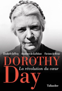 Dorothy Day. La révolution du coeur - Geffroy Elisabeth ; Guillebon Baudouin de ; Rivaz