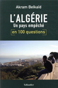 L'Algérie en 100 questions. Un pays empêché - Belkaïd Akram