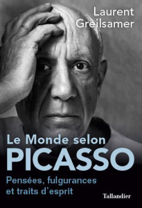 Le monde selon Picasso. Réflexions, fulgurances et traits d'esprits - Greilsamer Laurent