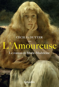 L'amoureuse. Le roman de Marie-Madeleine - Dutter Cécilia