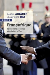 Françafrique. Opérations secrètes et affaires d'Etat - Airault Pascal ; Bat Jean-Pierre