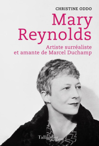 Mary Reynolds. Artiste surréaliste et amante de Marcel Duchamp - Oddo Christine