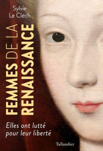 Femmes de la Renaissance. Elles ont lutté pour leur liberté - Le Clech Sylvie