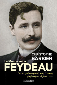 Le monde selon Feydeau. Portes qui claquent, maris cocus, quiproquos et fous rires - Barbier Christophe