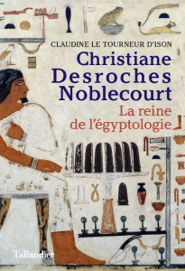 Christiane Desroches Noblecourt. La reine de l'égyptologie - Le Tourneur d'Ison Claudine ; Lang Jack