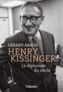 Henry Kissinger. Le diplomate du siècle - Araud Gérard