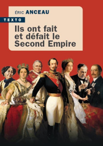 Ils ont fait et défait le second empire - Anceau Eric