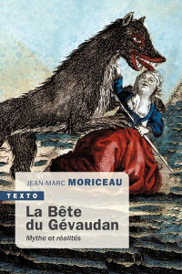 La Bête du Gévaudan, 1764-1767. Mythe et réalités - Nouvelle édition revue et augmentée - Moriceau Jean-Marc