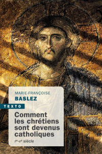 Comment les chrétiens sont devenus catholiques. Ier-Ve siècle - Baslez Marie-Françoise