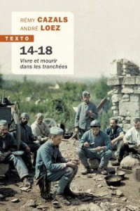 14-18. Vivre et mourir dans les tranchées - Cazals Rémy ; Loez André