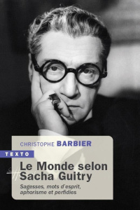 Le monde selon Sacha Guitry. Sagesse, aphorismes, mots d'esprit et perfidies - Barbier Christophe