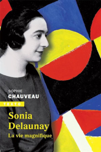 Sonia Delaunay. La vie magnifique - Chauveau Sophie